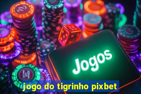 jogo do tigrinho pixbet